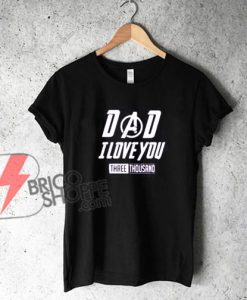 Iron Man Quote - Dad I Love You Shirt - DAD I LOVE YOU 3000 Shirt - Funny's Avenger Shirt - Tee Gift For Dad