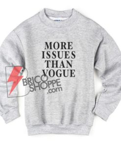 MORE-ISSUES-THAN-VOGUE-Sweatshirt---Funny's-Sweatshirt-On-Sale