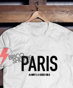 PARIS Always A Good Idea T-Shirt - PARIS Shirt - Funny's Shirt On Sale