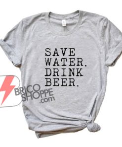 SAVE WATER DRINK BEER T-Shirt - Funny's Shirt On Sale