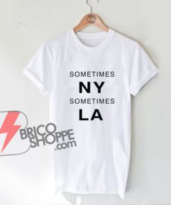 Sometimes-New-York---Sometimes-Los-Angeles-T-Shirt---Funny's-Shirt-On-Sale