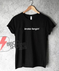 broke fangirl T-Shirt - Funny's Shirt On Sale