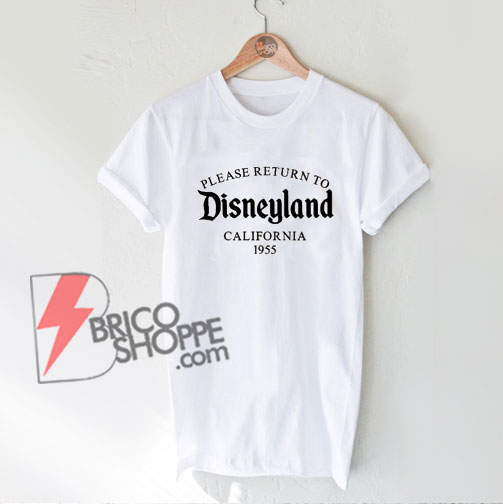 Please Return to Disneyland California 1955 T-Shirt - Funny Disney Shirt - Disney Vacation Shirt