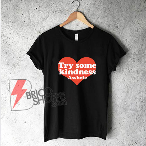 Try Some Kindness T-Shirt - Funny's Shirt On Sale