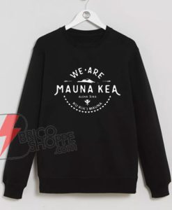 WE-ARE-MAUNA-KEA-Sweatshirt---Funny's-Sweatshirt-On-Sale