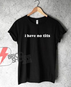 i have no tits Shirt - Funny's Shirt On Sale