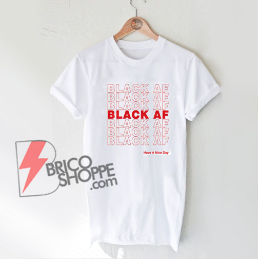 BLACK AF Have A Nice Day Shirt – Funny’s Shirt On Sale