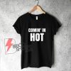 COMIN' IN HOT T-Shirt - Funny's Shirt On Sale