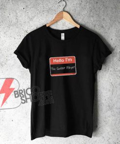 Guitar lover Shirt - Hello I'm The Guitar Player T-Shirt - Funny's Shirt On Sale
