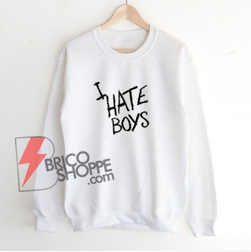 I-HATE-BOYS-Sweatshirt---Funny's-Sweatshirt-On-Sale