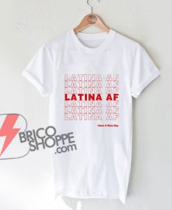 LATINA AF Shirt - Have a nice day Shirt - Funny's Shirt On Sale