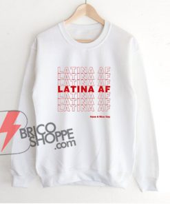 LATINA-AF-Shirt---Have-a-nice-day-Sweatshirt---Funny's-Sweatshirt-On-Sale