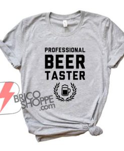 Professional BEER Taster T-Shirt - Funny's Shirt On Sale