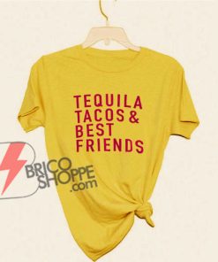 Tequila Tacos and Best Friends T-Shirt - Tequila Shirt - Tacos Shirt - Friendship Shirt - Funny's Shirt On Sale