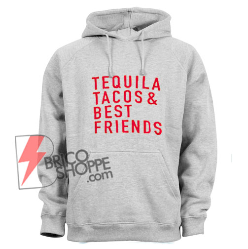 Tequila Tacos and Best Friends Hoodie  – Tequila Hoodie – Tacos Hoodie – Friendship Hoodie – Funny’s Hoodie On Sale