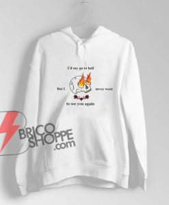 i’d say go to hell Hoodie - Funny's Hoodie On Sale