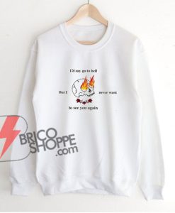 i’d say go to hell Sweatshirt - Funny's Sweatshirt On Sale