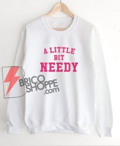 Ariana Grande Sweatshirt, A Little Bit Needy Sweatshirt, Thank U Next Music Video, Ariana Grande Merch, A Little Bit Needy Sweatshirt– Funny’s Sweatshirt On Sale