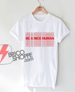 BE A NICE HUMAN Shirt - Funny's Shirt On Sale