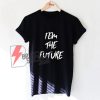 FEM THE FUTURE T-Shirt - Funny's Shirt On Sale