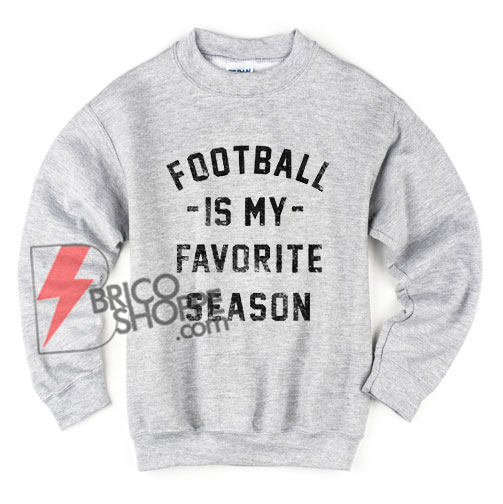 Football-is-my-Favorite-Season-Sweatshirt---Football-Sweatshirt-–-Funny’s-Sweatshirt-On-Sale