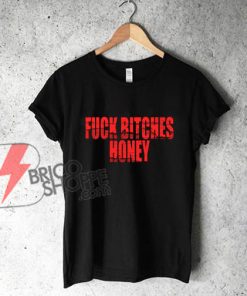 Fuck-Bitches-Honey T-Shirt