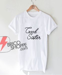 Good Sister T-Shirt - Funny's Shirt On Sale