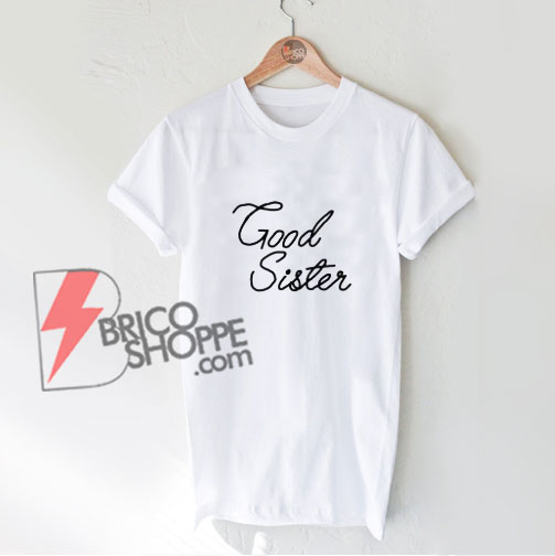 Good Sister T-Shirt - Funny's Shirt On Sale