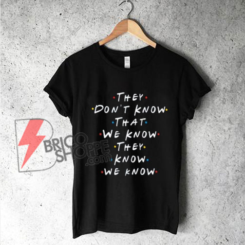 They-Don't-know-that-we-Know-T-Shirt---Funny's-Friends-tv-movie-shirt
