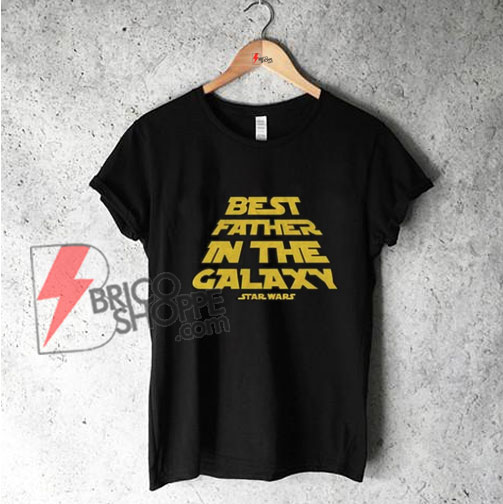 BEST FATHER In THE GALAXY Shirt - STAR WARS Shirt - Funny's Star Wars Shirt