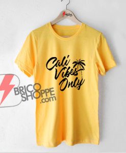 Cali Vibes Only Shirt - Vibes Shirt - Funny's Shirt On Sale