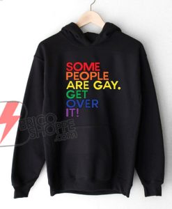 SOME-PEOPLE-ARE-GAY-GET-OVER-IT-Hoodie