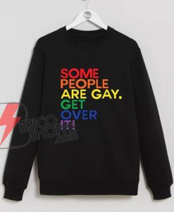 SOME PEOPLE ARE GAY GET OVER IT Sweatshirt – Funny’s LGBT Sweatshirt