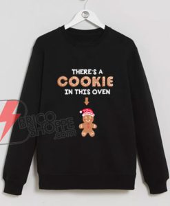 There-Is-A-Cookie-In-This-Oven-Christmas-Sweatshirt