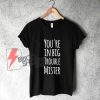 You're-in-big-trouble-mister-SHirt