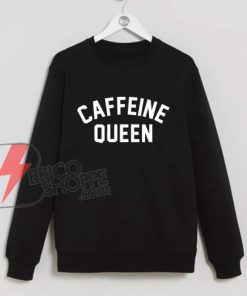 CAFFEINE QUEEN Sweatshirt - Funny's Sweatshirt On Sale