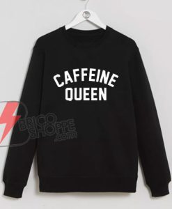 CAFFEINE QUEEN Sweatshirt - Funny's Sweatshirt On Sale