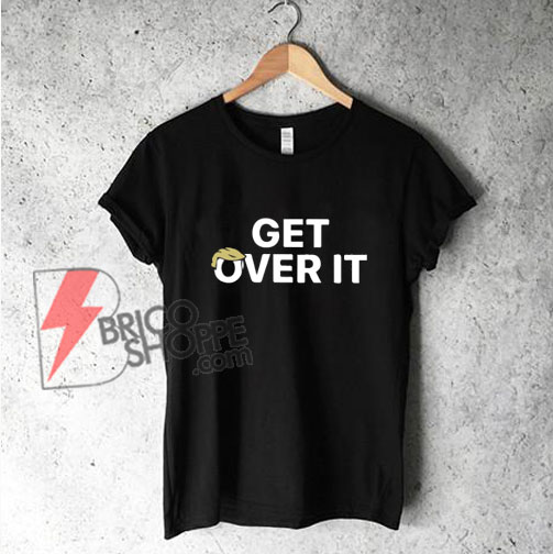 Get Over It Trump 2020 T-shirt - Funny's Shirt On Sale