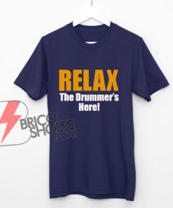 RELAX-The-Drummer's-Here-Shirt