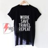 Work Save Travel Repeat T-shirt - T-shirt with saying - Funny's Shirt On Sale