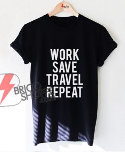 Work Save Travel Repeat T-shirt - T-shirt with saying - Funny's Shirt On Sale