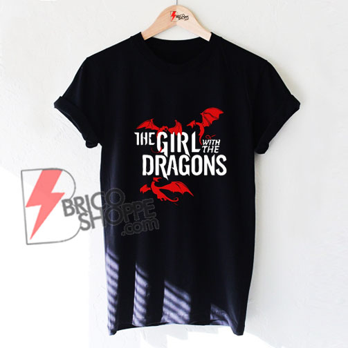 The Girl With The Dragon Shirt Funny Shirt On Sale Bricoshoppe Com