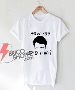 How-you-doin-friends-merchandise---how-you-doin-T-Shirt----Funny's-Friends-Shirt