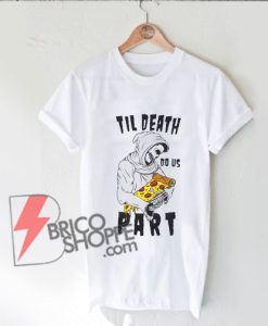 Till Death Do Us Part Pizza Reaper T Shirt