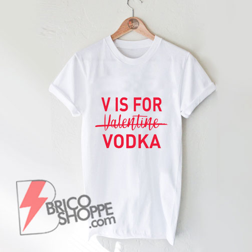 V is for Vodka - Valentine's Day Shirt - Cute Valentines Day Shirt - Funny Valentines Shirt - bricoshoppe.com