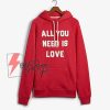 ALL YOU NEED IS LOVE Hoodie - Funny Hoodie