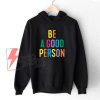 BE A GOOD PERSON Hoodie - Funny Hoodie On Sale