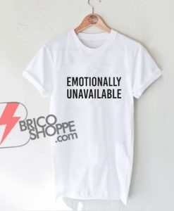 Emotionally-Unavailable-shirt---Funny-Shirt-On-Sale