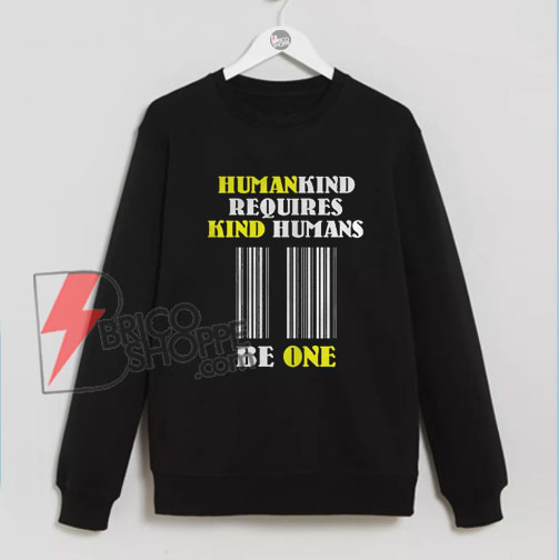 Humankind-Requires-Kind-Humans-Sweatshirt---Funny-Sweatshirt-On-Sale