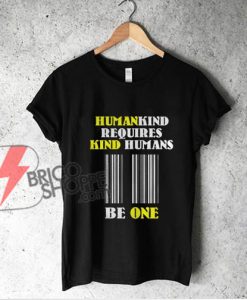 Humankind Requires Kind Humans T-Shirt - Funny Shirt On Sale